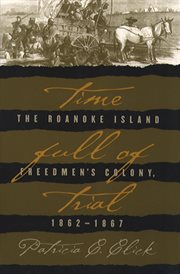 Time full of trial: the Roanoke Island freedmen's colony, 1862-1867 cover image