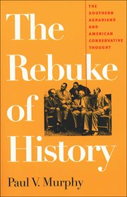 The rebuke of history: the Southern Agrarians and American conservative thought cover image