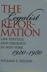 The legalist reformation: law, politics, and ideology in New York, 1920-1980 cover image