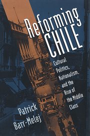 Reforming Chile: cultural politics, nationalism, and the rise of the middle class cover image