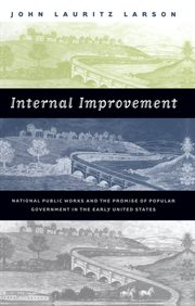 Internal improvement: national public works and the promise of popular government in the early United States cover image