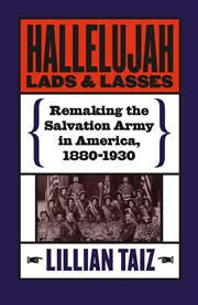 Hallelujah lads & lasses: remaking the Salvation Army in America, 1880-1930 cover image