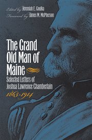 The grand old man of Maine: selected letters of Joshua Lawrence Chamberlain, 1865-1914 cover image