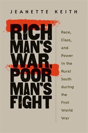 Rich man's war, poor man's fight: race, class, and power in the rural South during the first world war cover image