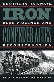 Iron confederacies: southern railways, Klan violence, and Reconstruction cover image