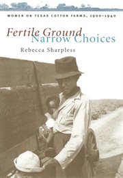 Fertile ground, narrow choices: women on Texas cotton farms, 1900-1940 cover image