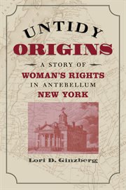 Untidy origins: a story of woman's rights in antebellum New York cover image
