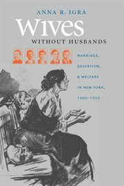 Wives without husbands: marriage, desertion, & welfare in New York, 1900-1935 cover image