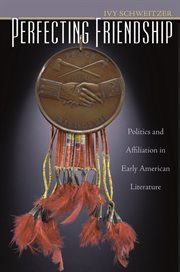 Perfecting friendship: politics and affiliation in early American literature cover image