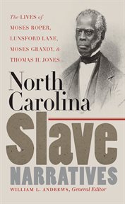 North Carolina slave narratives: the lives of Moses Roper, Lunsford Lane, Moses Grandy & Thomas H. Jones cover image