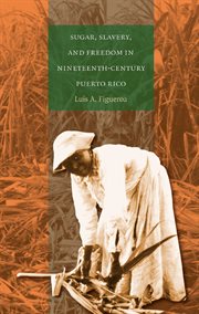 Sugar, slavery, & freedom in nineteenth-century Puerto Rico cover image