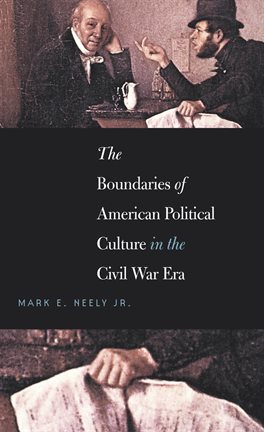 Cover image for The Boundaries of American Political Culture in the Civil War Era