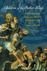 Children of the Father King: youth, authority, & legal minority in colonial Lima cover image