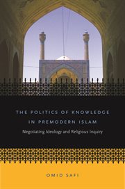 The politics of knowledge in premodern Islam: negotiating ideology and religious inquiry cover image
