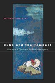 Cuba and the tempest: literature & cinema in the time of diaspora cover image