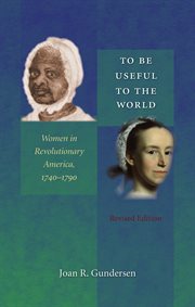 To be useful to the world: women in revolutionary America, 1740-1790 cover image