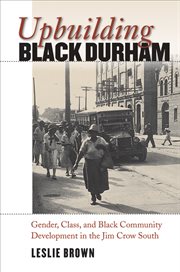 Upbuilding Black Durham: gender, class, and Black community development in the Jim Crow South cover image