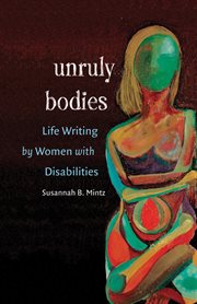 Unruly bodies: life writing by women with disabilities cover image