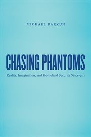 Chasing phantoms: reality, imagination, and homeland security since 9/11 cover image