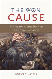 The won cause: black and white comradeship in the Grand Army of the Republic cover image