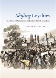 Shifting loyalties: the Union occupation of eastern North Carolina cover image