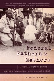 Federal Fathers and Mothers: the United States Indian Service, 1869-1933 cover image