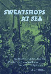 Sweatshops at sea: merchant seamen in the world's first globalized industry, from 1812 to the present cover image