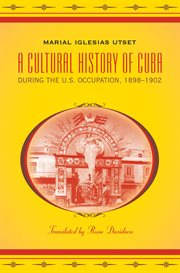 A cultural history of Cuba during the U.S. occupation, 1898-1902 cover image
