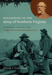 Soldiering in the Army of Northern Virginia: a statistical portrait of the troops who served under Robert E. Lee cover image