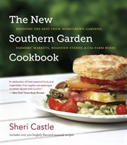 The new southern garden cookbook: enjoying the best from homegrown gardens, farmers' markets, roadside stands, and CSA farm boxes cover image