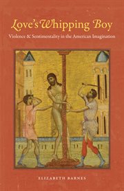 Love's whipping boy: violence and sentimentality in the American imagination cover image