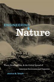 Engineering nature: water, development, & the global spread of American environmental expertise cover image