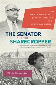 The senator and the sharecropper: the freedom struggles of James O. Eastland and Fannie Lou Hamer cover image