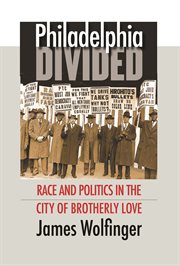 Philadelphia divided: race & politics in the city of brotherly love cover image