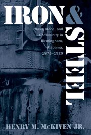 Iron and steel: class, race, and community in Birmingham, Alabama, 1875-1920 cover image