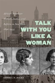 Talk with you like a Woman: Urban Reform, Criminal Justice, and African American Women in New York, 1890-1935 cover image