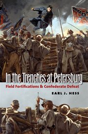 In the Trenches at Petersburg: Field Fortifications and Confederate Defeat cover image