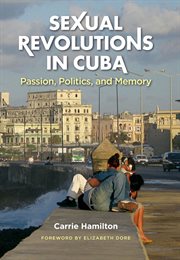 Sexual revolutions in Cuba: passion, politics, and memory cover image