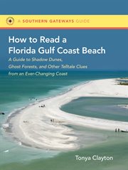 How to Read a Florida Gulf Coast Beach: a Guide to Shadow Dunes, Ghost Forests, and Other Telltale Clues from an Ever-Changing Coast cover image