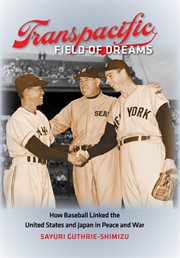 Transpacific Field of Dreams: How Baseball Linked the United States and Japan in Peace and War cover image