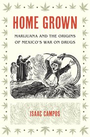 Home grown: marijuana and the origins of Mexico's war on drugs cover image