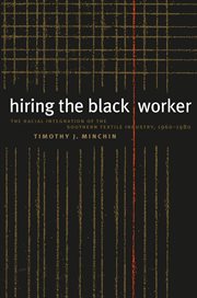 Hiring the black worker: the racial integration of the Southern textile industry, 1960-1980 cover image