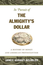 In pursuit of the Almighty's dollar: a history of money and American Protestantism cover image