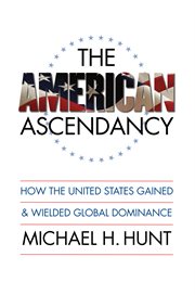 The American ascendancy: how the United States gained and wielded global dominance cover image