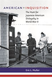 American inquisition: the hunt for Japanese American disloyalty in World War II cover image