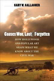 Causes won, lost, and forgotten: how Hollywood & popular art shape what we know about the Civil War cover image