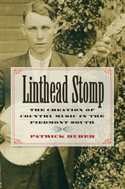 Linthead stomp: the creation of country music in the Piedmont South cover image
