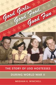Good girls, good food, good fun: the story of USO hostesses during World War II cover image