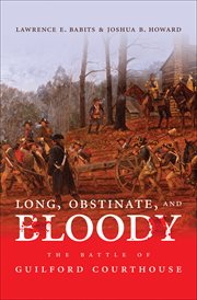 Long, obstinate, and bloody: the Battle of Guilford Courthouse cover image