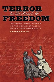 Terror in the heart of freedom: citizenship, sexual violence, and the meaning of race in the postemancipation South cover image